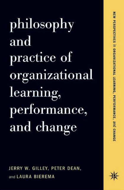 Philosophy And Practice Of Organizational Learning, Performance And Change