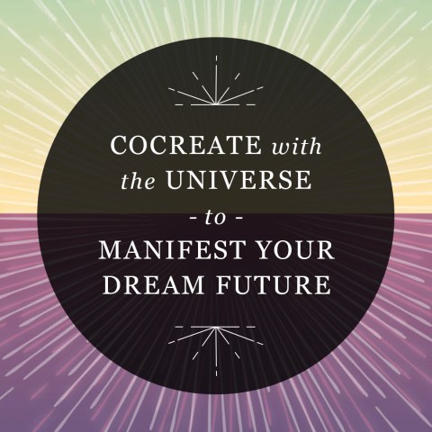 Cocreate with the Universe to Manifest Your Dream Future